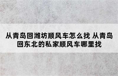 从青岛回潍坊顺风车怎么找 从青岛回东北的私家顺风车哪里找